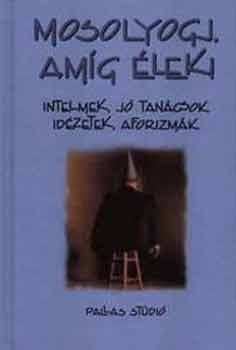 Csillag S�ndor  (szerk.) - Mosolyogj, am�g �lek (intelmek, j� tan�csok, id�zetek, aforizm�k)