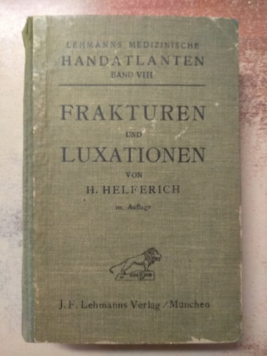 dr. Helferich H. - Frakturen und Luxationen - Lehmanns Medizinische Handatlanten band VIII. T�r�sek �s diszlok�ci�k n�met nyelven