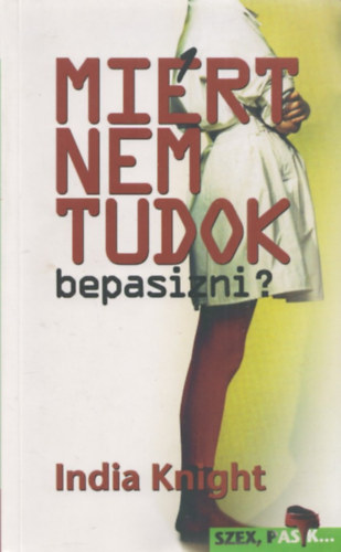 India Knight - Mi�rt nem tudok bepasizni?