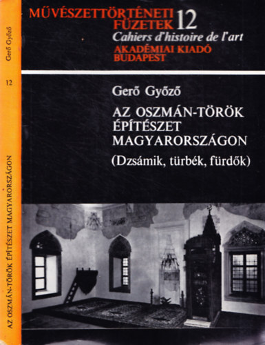Ger Gyz - Az oszmn-trk ptszet Magyarorszgon - Dzsmik, trbk, frdk (Mvszettrtneti fzetek 12.)