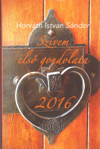 Horv�th Istv�n S�ndor - Sz�vem els� gondolata 2016