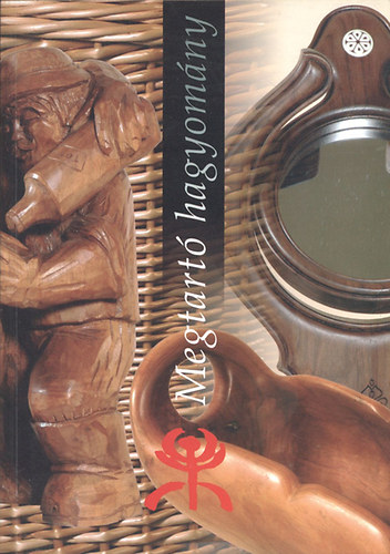 Bánszky Pál (szerk.) - Megtartó hagyomány (vessző, fa, csont és szaru faragások kiállítása)- Magyar Nemzeti Galéria, 2005. augusztus 13-28.