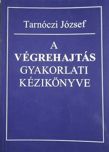 Tarn�czi J�zsef - A v�grehajt�s gyakorlati k�zik�nyve