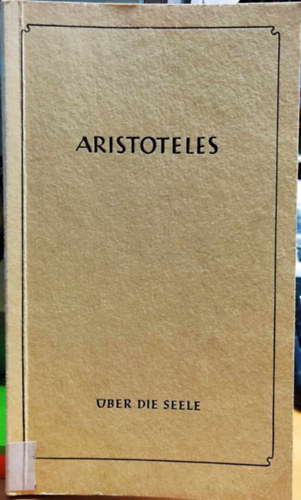 Dr. Paul Gohlke - Aristoteles: Über die Seele - Die Lehrschriften herausgegeben, übertragen und in ehrer Entstehung erlautert von Dr. Paul Gohlke