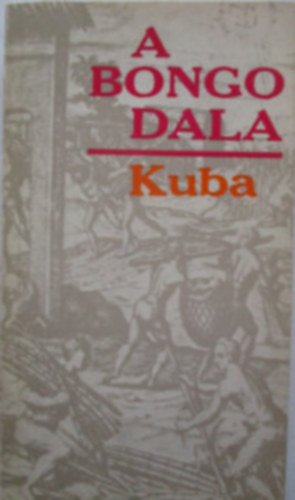 Nicolás Guillén Francisco López Segrera Alexander von Humboldt Ramón Guirao Alejo Carpentier Robert Merle Fernando Ortiz - A bongo dala Kuba/Irodalmi és politikai antológia a szigetország néger-kreol-mulatt népének történelméről
