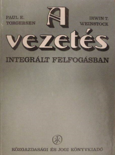 Irwin T. Weinstock, Dr. Kindler Jzsef  Paul E. Torgersen (szerk.) - A vezets integrlt felfogsban (Dntshozatal: A vezets lnyege / A dntsi folyamat termszete; Struktrja; Elmlete / Clok / Termelsi; Beruhzsi dntsek / A specializci s a szervezeti struktra)