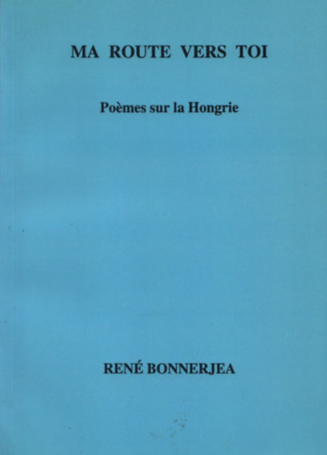 Ren Bonnerjea - Ma route vers toi - Pomes sur la Hongrie (Dediklt)