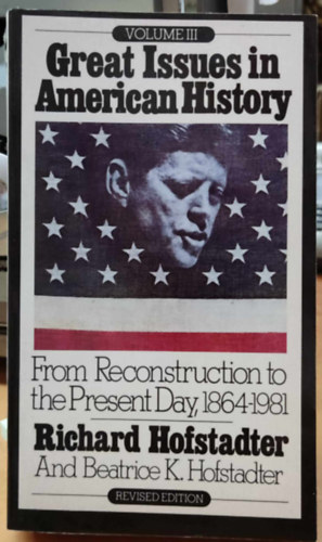 Beatrice K. Hofstadter Richard Hofstadter - Great Issues in American History Volume III: From Reconstruction to the Present Day, 1864-1981