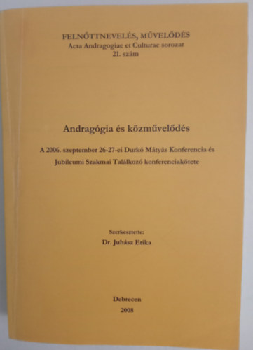 Dr. Juh�sz Erika - Androg�gia �s k�zm�vel�d�s - A 2006. szeptember 26-27-ei Durk� M�ty�s Konferencia �s Jubileumi Szakmai Tal�lkoz� konferenciak�tete
