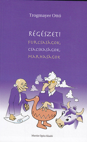 Trogmayer Ott� - R�g�szeti furcsas�gok, csacskas�gok, marhas�gok