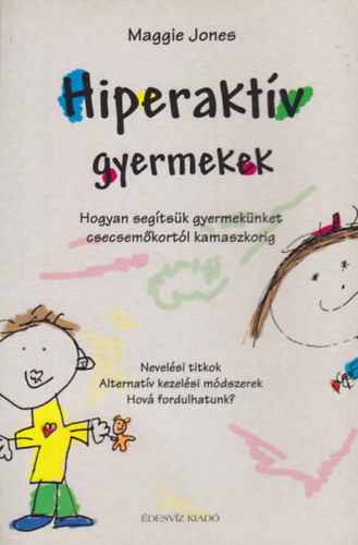 Maggie Jones - Hiperaktív gyermekek - Hogyan segítsük gyermekünket csecsemőkortól kamaszkorig