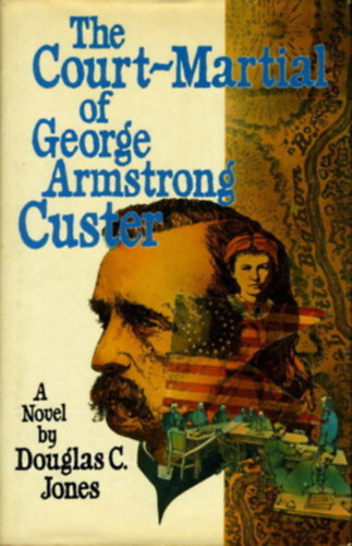 Douglas C. Jones - The Court-Martial of George Armstrong Custer (George Armstrong Custer hadit�rv�nysz�ke, angol nyelven)