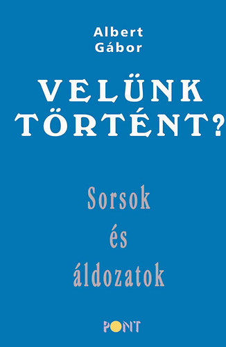 Albert G�bor - Vel�nk t�rt�nt? - Sorsok �s �ldozatok