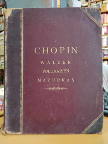 Chopin - Chopin: Walzer - Polonaisen - Mazurkas (3 kottaf�zet, egybek�tve)