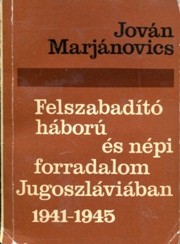Jov�n Marjanovics - Felszabad�t� h�bor� �s n�pi forradalom Jugoszl�vi�ban 1941-1945