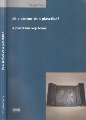 Zrinyifalvi Gbor - Mi a szobor s a plasztika? (dediklt)- A plasztikus kp formi