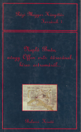 Kőszeghy Péter - Napló Buda, avagy Offen erős városának híres ostromáról... (Régi Magyar Könyvtár - Források 7.)