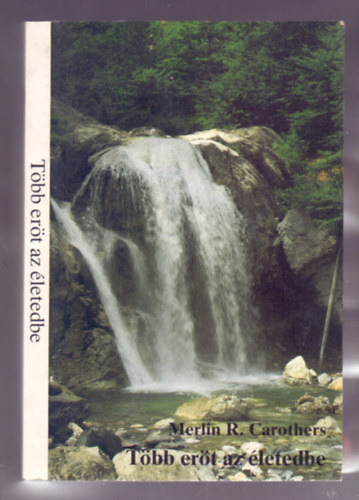 Merlin R. Carothers - T�bb er�t az �letedbe - Seg�ts�g a h�tk�znapok k�zdelmeiben a gy�zelmes �letre