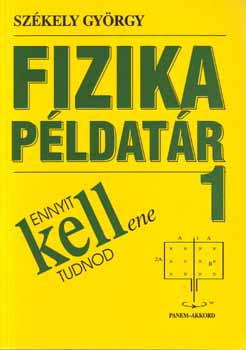 Szkely Gyrgy - Ennyit kellene tudnod - Fizika pldatr 1.