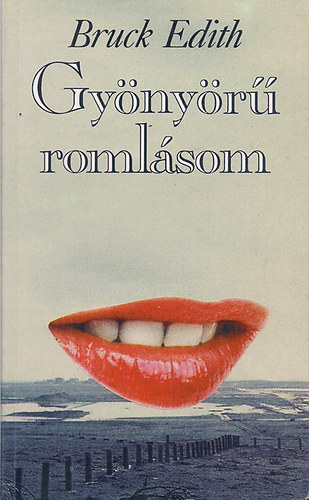 Edith Bruck - Gyönyörű romlásom