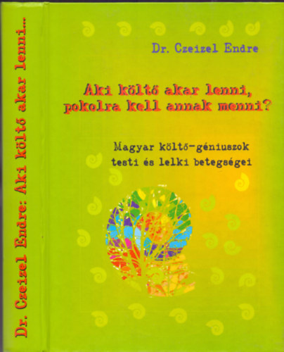 Dr. Czeizel Endre - Aki k�lt� akar lenni, pokolra kell annak menni? (Magyar k�lt�-g�niuszok testi �s lelki betegs�gei)- kivehet� mell�kletekkel