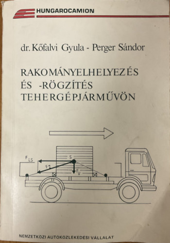 Kőfalvi Gyula Dr- Perger Sándor - Rakományelhelyezés és -rögzítés tehergépjárművön