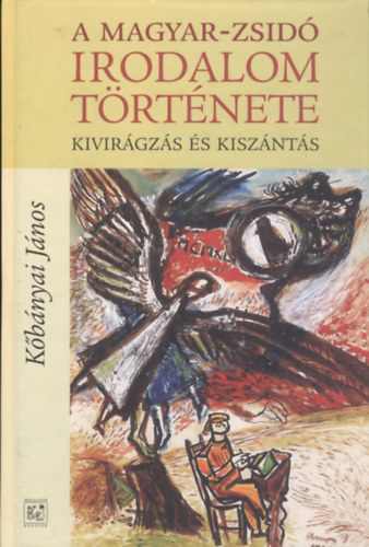 Kőbányai János - A magyar-zsidó irodalom története - Kivirágzás és kiszántás