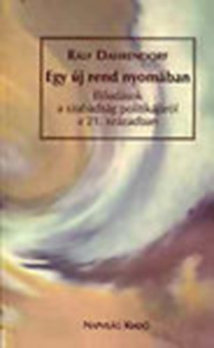 Ralf Dahrendorf - Egy �j rend nyom�ban (El�ad�sok a szabads�g politik�j�r�l a 21. sz�zadban