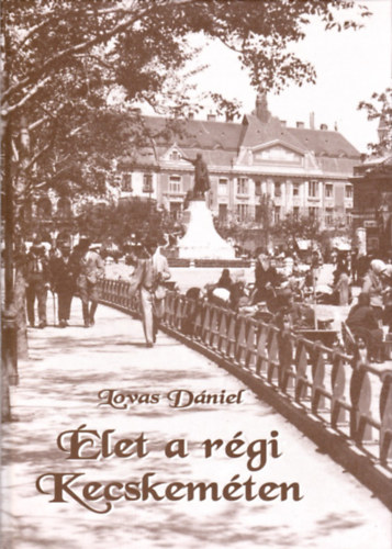 Lovas D�niel - �let a r�gi Kecskem�ten