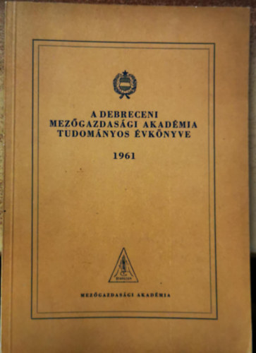 Bencsik Istv�n, Loch Jakab, Varga Frigyes Peth� Menyh�rt dr. - A Debreceni Mez�gazdas�gi Akad�mia tudom�nyos �vk�nyve 1961