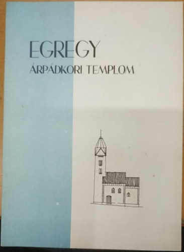 Czegl�dy Ilona Mendele Ferenc - Egregy �rp�dkori Templom - Az Egregyi �rp�dkori templom