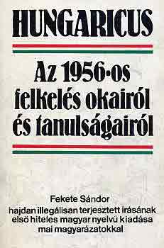 Fekete Sándor - Hungaricus: Az 1956-os felkelés okairól és tanulságairól
