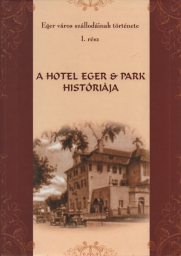 Miskolczi László, Szacsuri István Szádeczky Kornélia - A Hotel Eger & Park históriája (Eger város szállodáinak története I.)