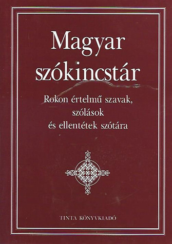 Kiss Gbor  (fszerk.) - Magyar szkincstr - Rokon rtelm szavak, szlsok s ellenttek sztra