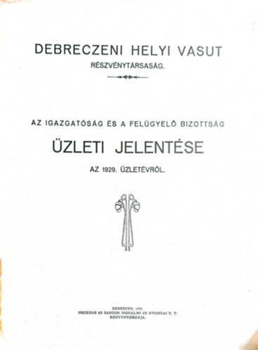 various authors - Debreczeni helyi vasut részvénytársaság - Az igazgatóság és a felügyelő bizottság üzleti jelentése - Az 1929. üzletévről