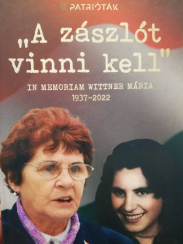 Hajagos Csaba - "A z�szl�t vinni kell" In memoriam Wittner M�ria 1937-2022