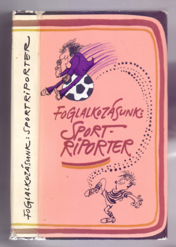 Vitár Róbert (szerk.) - Foglalkozásunk: Sportriporter (Sajdik Ferenc és Komoróczy Lajos rajzaival)