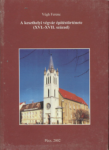 Vgh Ferenc - A keszthelyi vgvr ptstrtnete (XVI.- XVII. szzad)- dediklt