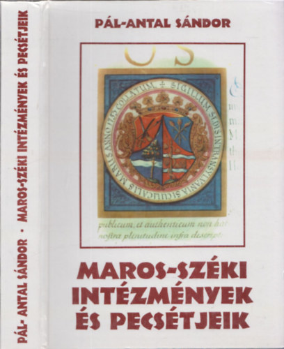 P�l-Antal S�ndor - Maros-sz�ki int�zm�nyek �s pecs�tjeik a XVI. sz�zadt�l 1867-ig