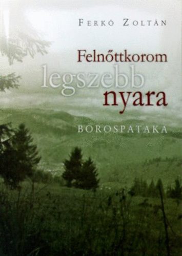 Ferk Zoltn - Felnttkorom legszebb nyara - Borospataka