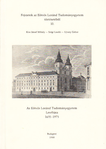 Kiss Jzsef Mihly; Szgi Lszl; Ujvry Gbor - Az Etvs Lornd Tudomnyegyetem levltra repertrium 1635-1975 (Fejezetek az Etvs Lornd Tudomnyegyetem trtnetbl 10.)