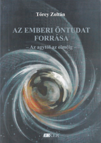 Tőrey Zoltán - az emberi öntudat forrása -az agytól az elméig-