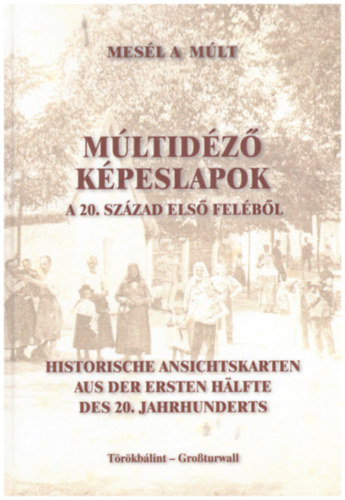 Múltidéző képeslapok Törökbálintról a 20. század első feléből - Historische ansichtskarten aus der ersten halfte des 20. jahrhunderts