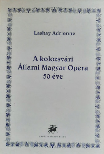 Laskay Adrienne - A kolozsv�ri �llami Magyar Opera 50 �ve