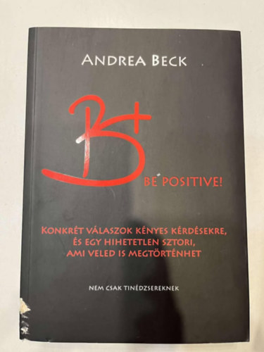Andrea Beck - B+ Be positive. A felvilágosító könyv. Konkrét válaszok kényes kérdésekre....Nem csak tinédzsereknek.