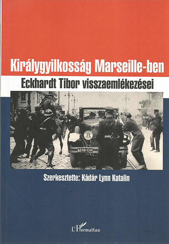 Kdr Lynn Katalin  (szerk.) - Kirlygyilkossg Marseille-ben - Eckhardt Tibor visszaemlkezsei