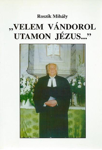 Rosz�k Mih�ly - "Velem v�ndorol utamon J�zus..."