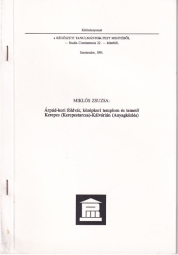 Mikl�s Zsuzsa - �rp�d-kori f�ldv�r, k�z�pkori templom �s temet� Kerepes (Kerepestarcsa)-K�lv�ri�n (Anyagk�zl�s)