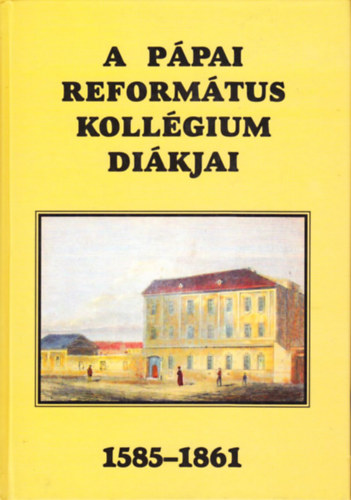 A p�pai Reform�tus Koll�gium di�kjai, 1585-1861