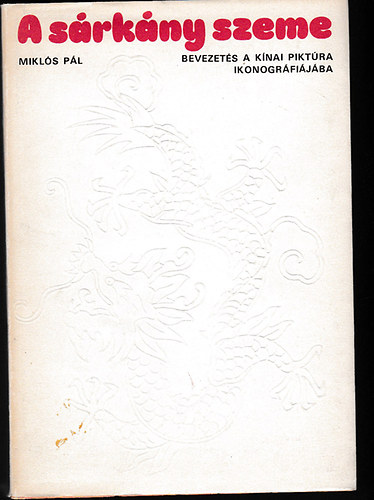 Szerk.: Kabay va Mikls Pl - A srkny szeme - BEVEZETS A KNAI PIKTRA IKONOGRFIJBA (Sajt kppel)